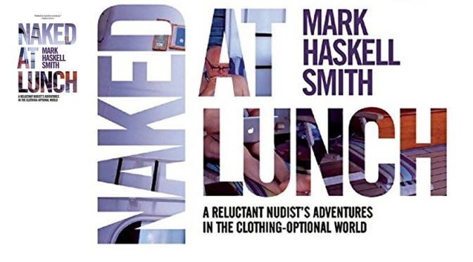 Naked at Lunch: A Reluctant Nudist’s Adventures in the Clothing-Optional World by Mark Haskell Smith